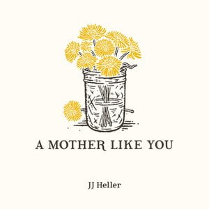 A Mother Like You Lyrics By Jj Heller song search